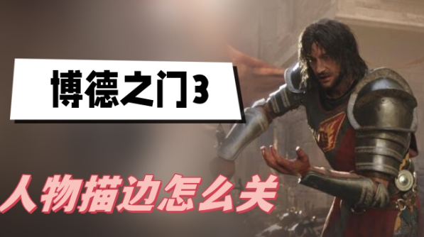 博德之门3人物描边怎么关-博德之门3人物描边关闭方法教程